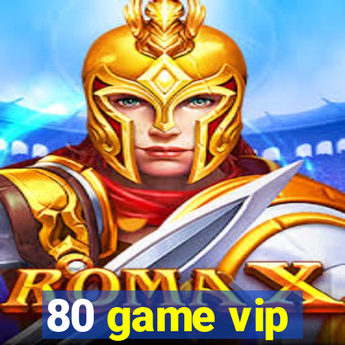 80 game vip